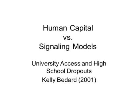 Human Capital vs. Signaling Models University Access and High School Dropouts Kelly Bedard (2001)