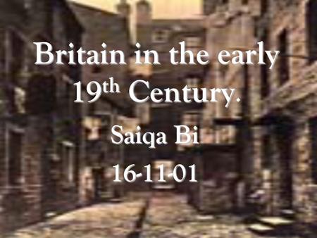 Britain in the early 19 th Century Britain in the early 19 th Century. Saiqa Bi 16-11-01.