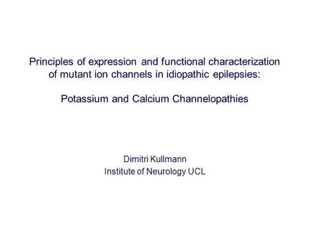 Principles of expression and functional characterization of mutant ion channels in idiopathic epilepsies: Potassium and Calcium Channelopathies Dimitri.