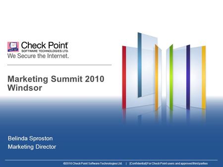 ©2010 Check Point Software Technologies Ltd. | [Confidential] For Check Point users and approved third parties Marketing Summit 2010 Windsor Belinda Sproston.