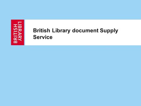 British Library document Supply Service. 2 Building the future service Live November 2011 £6m project over 2 years Replace ALL of the current technology.