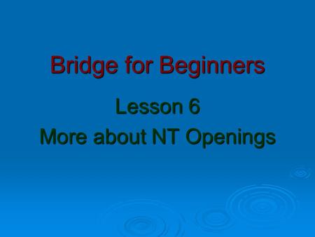 Bridge for Beginners Lesson 6 More about NT Openings.