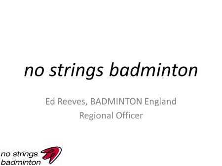 No strings badminton Ed Reeves, BADMINTON England Regional Officer.