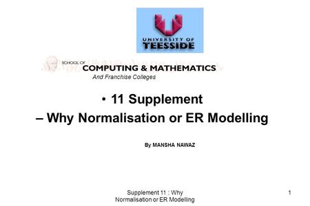 Supplement 11 : Why Normalisation or ER Modelling 1 11 Supplement – Why Normalisation or ER Modelling And Franchise Colleges By MANSHA NAWAZ.