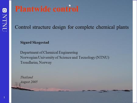 1 Plantwide control Control structure design for complete chemical plants Sigurd Skogestad Department of Chemical Engineering Norwegian University of Science.