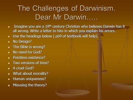 The Challenges of Darwinism. Dear Mr Darwin….. Imagine you are a 19 th century Christian who believes Darwin has it all wrong. Write a letter to him in.