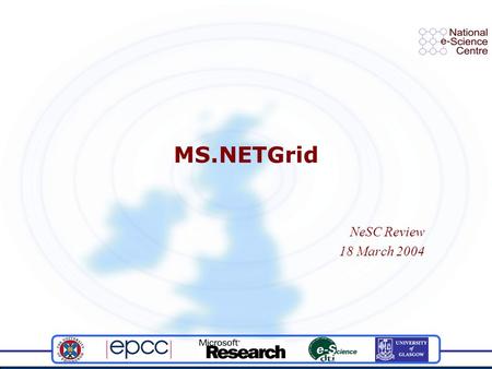 MS.NETGrid NeSC Review 18 March 2004. Description and Aims Project Aims: Implement OGSI on Microsoft.NET Develop sample Grid services Author and deliver.
