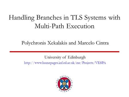 Handling Branches in TLS Systems with Multi-Path Execution Polychronis Xekalakis and Marcelo Cintra University of Edinburgh