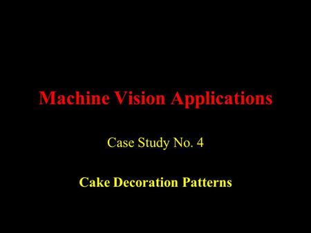 Machine Vision Applications Case Study No. 4 Cake Decoration Patterns.