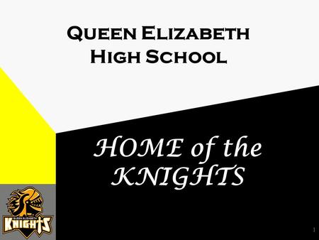 1 Queen Elizabeth High School HOME of the KNIGHTS.