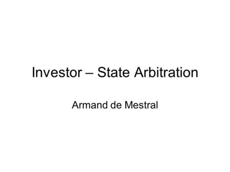 Investor – State Arbitration Armand de Mestral. What is ISA? Special form of international arbitration provided by bilateral investment treaties (BITs)