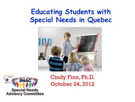 Educating Students with Special Needs in Quebec Cindy Finn, Ph.D. October 24, 2012.
