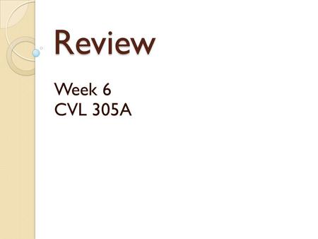 Review Week 6 CVL 305A.