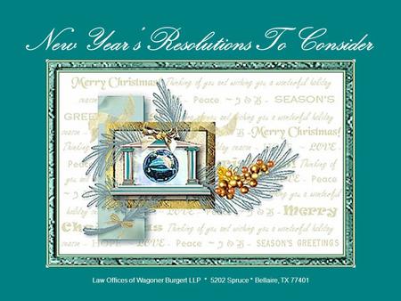 Law Offices of Wagoner Burgert LLP * 5202 Spruce * Bellaire, TX 77401 New Year’s Resolutions To Consider.