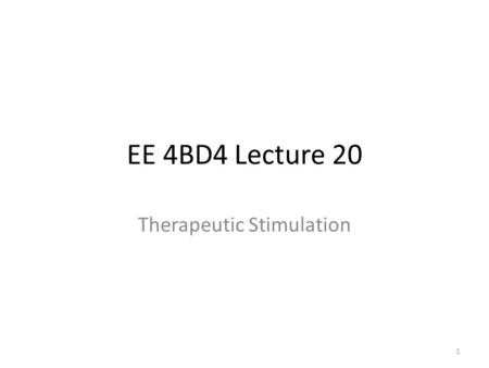 EE 4BD4 Lecture 20 Therapeutic Stimulation 1. 2 Weak and Strong Stimulation Recording Amplifier AC Coupled (bad choice) 3.