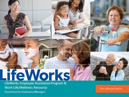 LifeWorks Employee Assistance Program & Work-Life/Wellness Resource Orientation for Employees/Managers.
