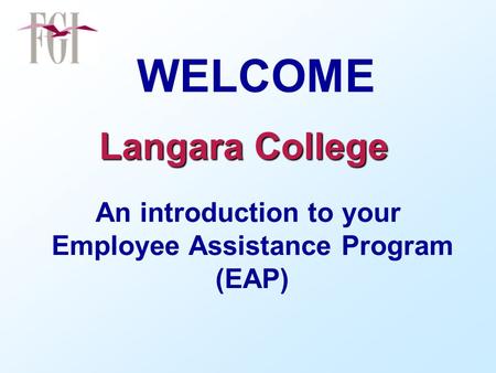 WELCOME Langara College An introduction to your Employee Assistance Program (EAP)