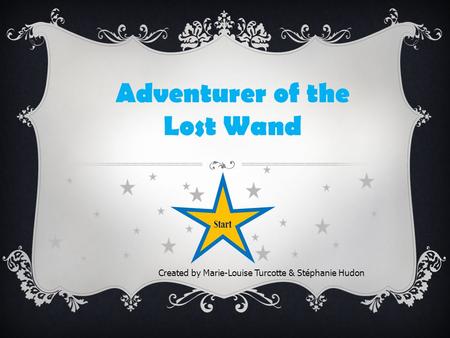 Adventurer of the Lost Wand Created by Marie-Louise Turcotte & Stéphanie Hudon Start.