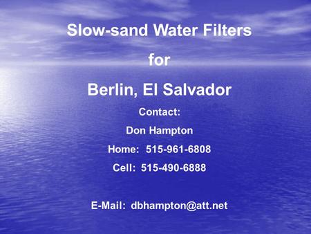 Slow-sand Water Filters for Berlin, El Salvador Contact: Don Hampton Home: 515-961-6808 Cell: 515-490-6888