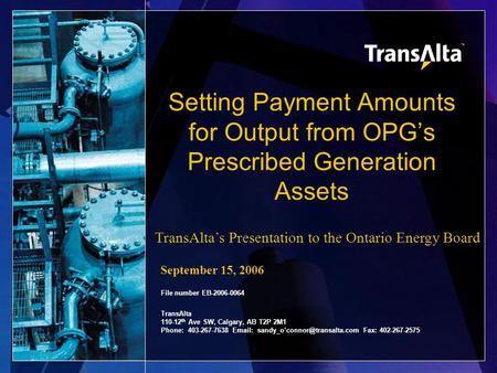 Setting Payment Amounts for Output from OPG’s Prescribed Generation Assets File number EB-2006-0064 TransAlta 110-12 th Ave SW, Calgary, AB T2P 2M1 Phone: