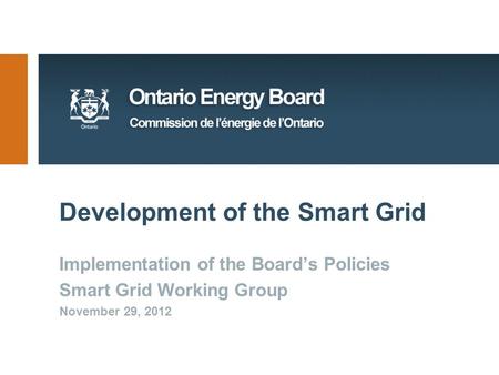 Development of the Smart Grid Implementation of the Board’s Policies Smart Grid Working Group November 29, 2012.