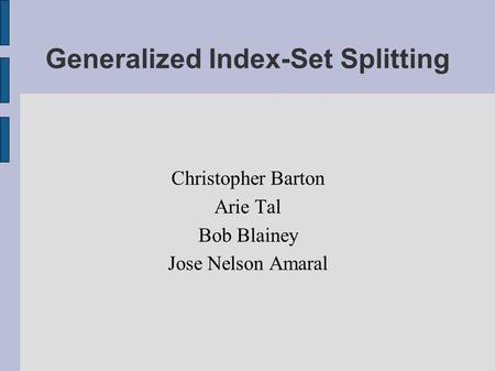 Generalized Index-Set Splitting Christopher Barton Arie Tal Bob Blainey Jose Nelson Amaral.