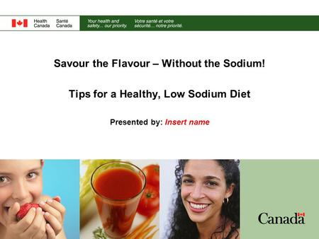 Savour the Flavour – Without the Sodium! Tips for a Healthy, Low Sodium Diet Presented by: Insert name.