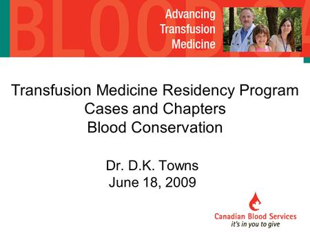 Transfusion Medicine Residency Program Cases and Chapters Blood Conservation Dr. D.K. Towns June 18, 2009.