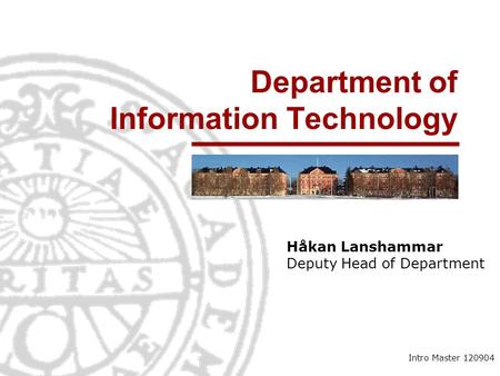Department of Information Technology Håkan Lanshammar Deputy Head of Department Intro Master 120904.