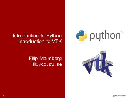 ITUppsala universitet Introduction to Python Introduction to VTK Filip Malmberg