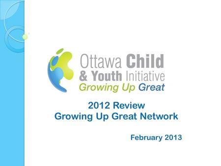 2012 Review Growing Up Great Network February 2013.