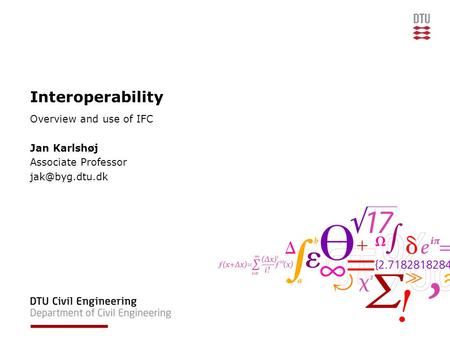 Interoperability Overview and use of IFC Jan Karlshøj Associate Professor