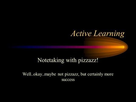 Active Learning Notetaking with pizzazz! Well..okay..maybe not pizzazz, but certainly more success.