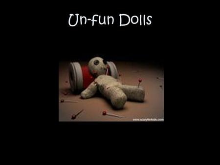 Un-fun Dolls. Dolls have always been among the most favorite children’s toys and made an integral and vital part of any culture. The basic notions of.