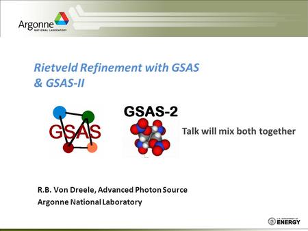 R.B. Von Dreele, Advanced Photon Source Argonne National Laboratory Rietveld Refinement with GSAS & GSAS-II Talk will mix both together.