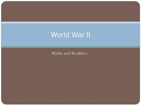 Myths and Realities World War II. The “Good War”? “The title of this book was suggested by Herbert Mitgang, who experienced World War Two as an army.