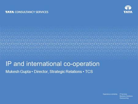 IP and international co-operation Mukesh Gupta Director, Strategic Relations TCS.