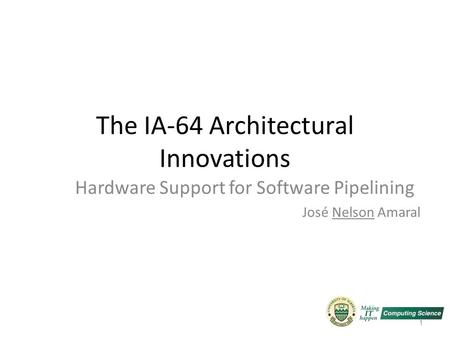 The IA-64 Architectural Innovations Hardware Support for Software Pipelining José Nelson Amaral 1.