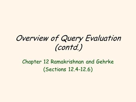 Overview of Query Evaluation (contd.) Chapter 12 Ramakrishnan and Gehrke (Sections 12.4-12.6)