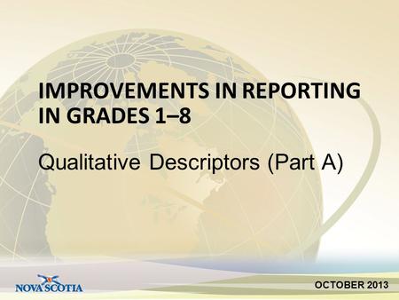IMPROVEMENTS IN REPORTING IN GRADES 1–8 Qualitative Descriptors (Part A) OCTOBER 2013.