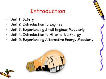 Introduction Unit 1: Safety Unit 2: Introduction to Engines Unit 3: Experiencing Small Engines Modularly Unit 4: Introduction to Alternative Energy Unit.