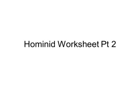 Hominid Worksheet Pt 2.