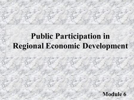 Public Participation in Regional Economic Development Module 6.