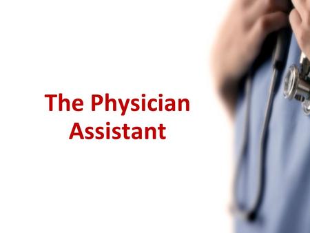 The Physician Assistant. Presentation Objectives What is a PA? What can they do? PA in Canada Liability The Value of PAs.