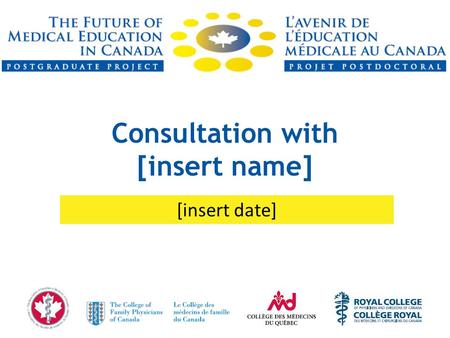 Consultation with [insert name] [insert date]. Project Goal To conduct a thorough review of postgraduate medical education (PGME) in Canada and establish.