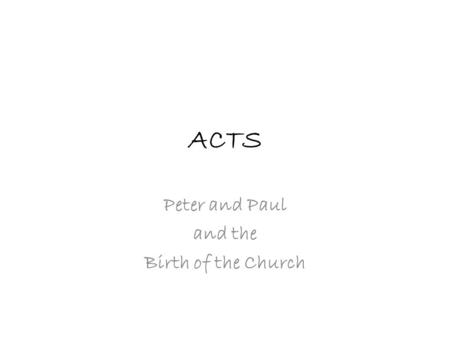 ACTS Peter and Paul and the Birth of the Church. Pentecost …And suddenly from heaven there came a sound like the rush of a violent wind…. Acts 2:2.