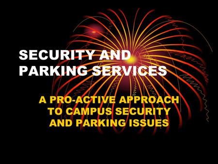 SECURITY AND PARKING SERVICES A PRO-ACTIVE APPROACH TO CAMPUS SECURITY AND PARKING ISSUES.