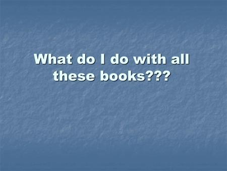 What do I do with all these books???. Frequently Asked Questions Active Readers 7-9.