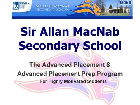 Sir Allan MacNab Secondary School The Advanced Placement & Advanced Placement Prep Program For Highly Motivated Students.