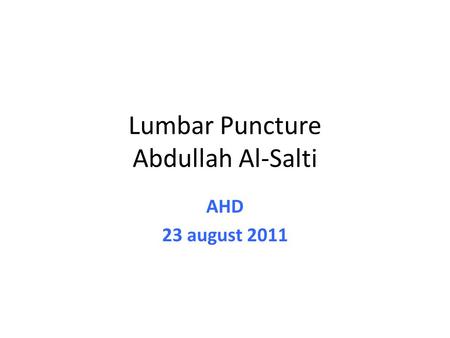 Lumbar Puncture Abdullah Al-Salti AHD 23 august 2011.